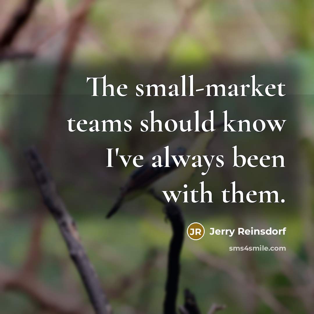 “The small-market teams should know I've always been with them.” quote by Jerry Reinsdorf