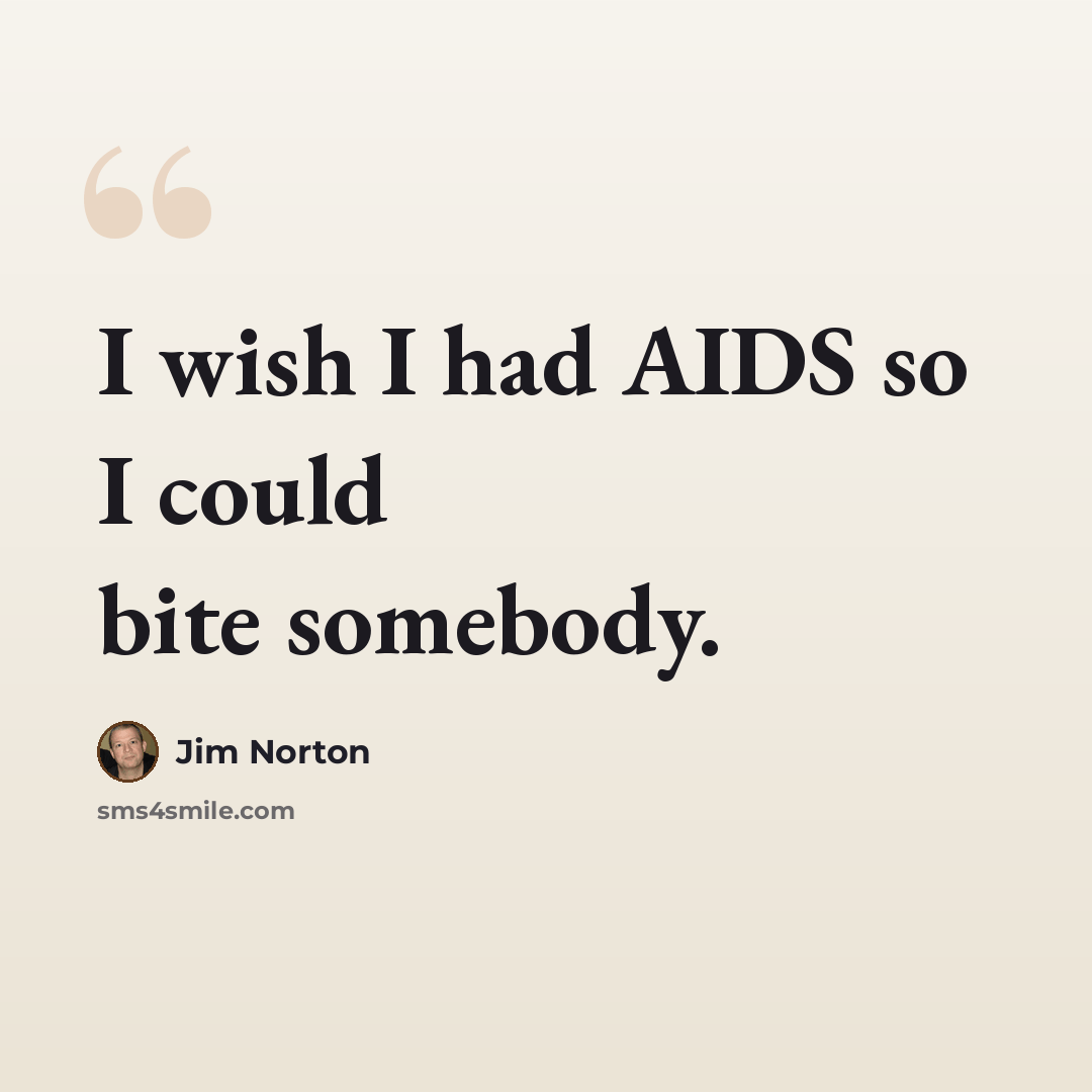 “I wish I had AIDS so I could bite somebody.” quote by Jim Norton