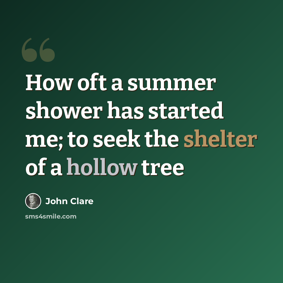 “How oft a summer shower has started me; to seek the shelter of a hollow tree” quote by John Clare