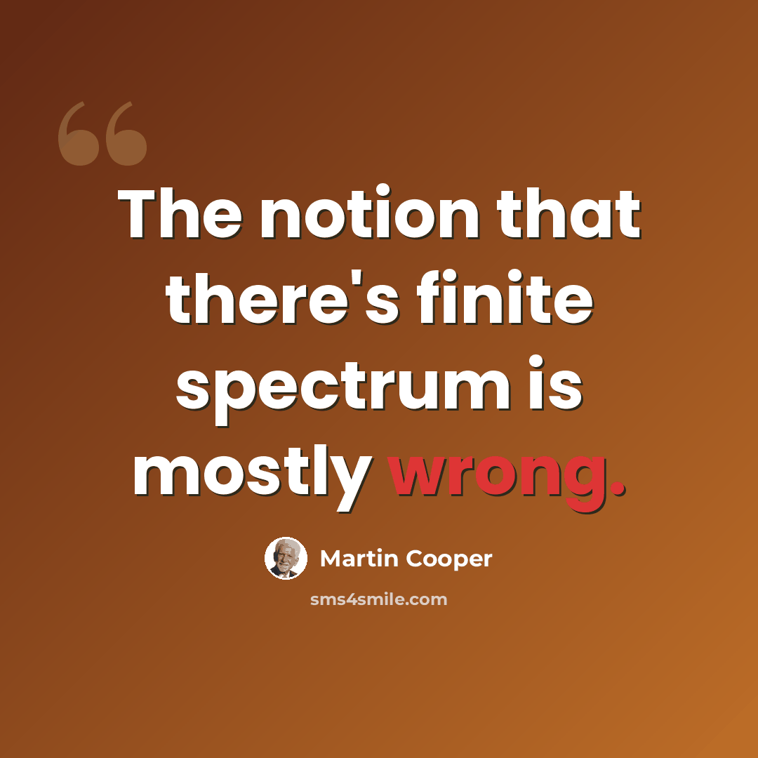 “The notion that there's finite spectrum is mostly wrong.” quote by Martin Cooper