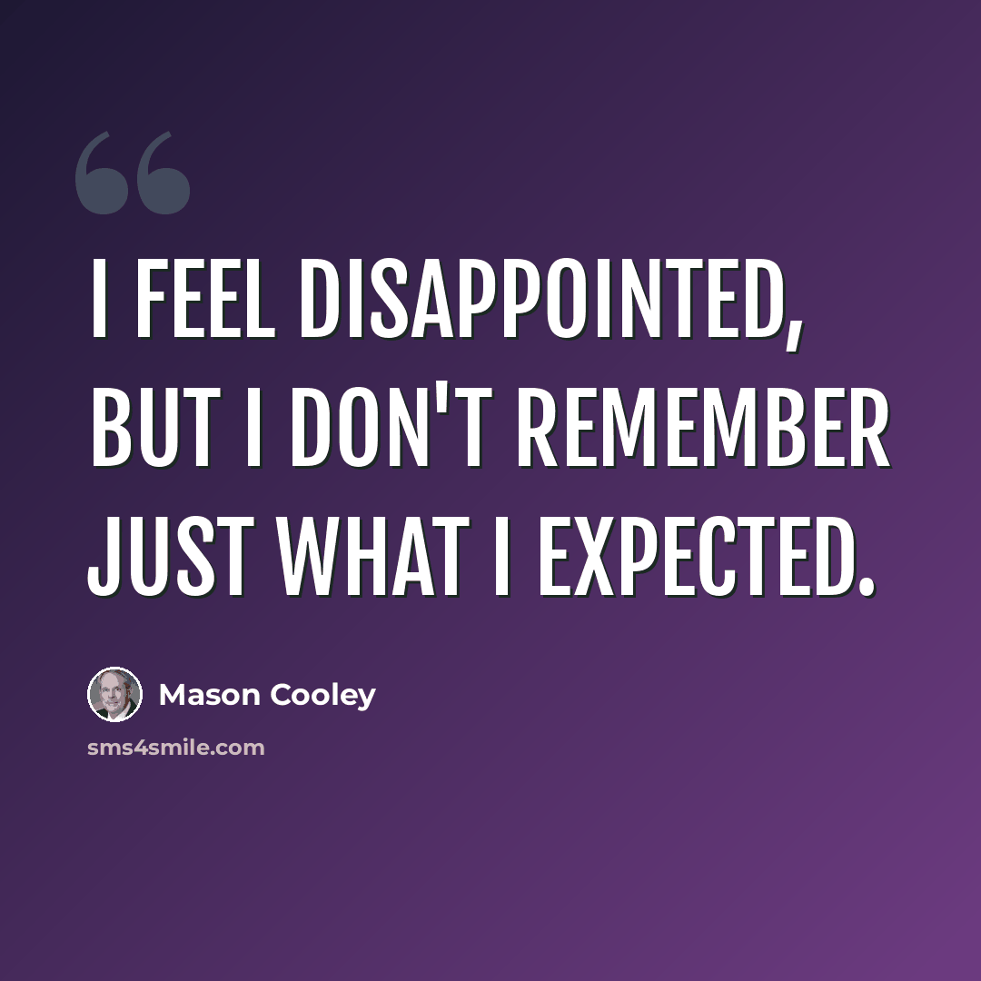 “I feel disappointed, but I don't remember just what I expected.” quote by Mason Cooley