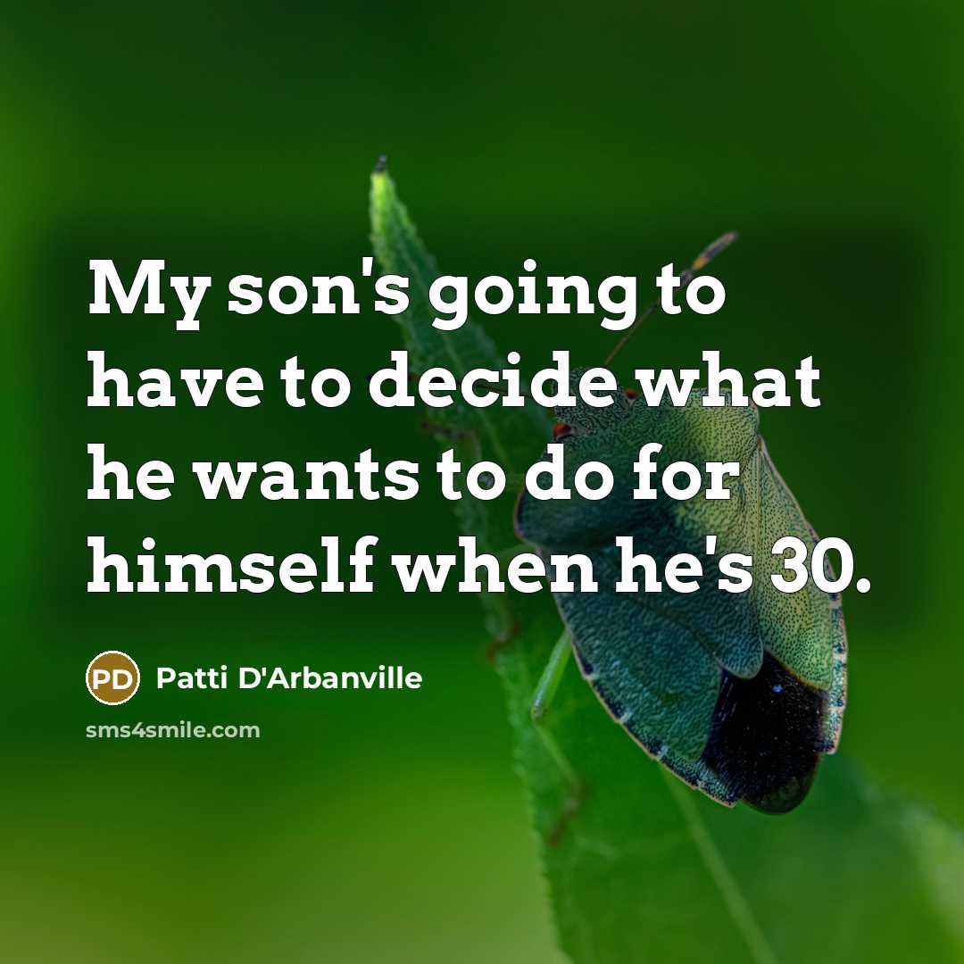 “My son's going to have to decide what he wants to do for himself when he's 30.” quote by Patti D'Arbanville