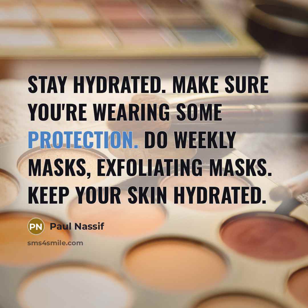 “Stay hydrated. Make sure you're wearing some protection. Do weekly masks, exfoliating masks. Keep your skin hydrated.” quote by Paul Nassif