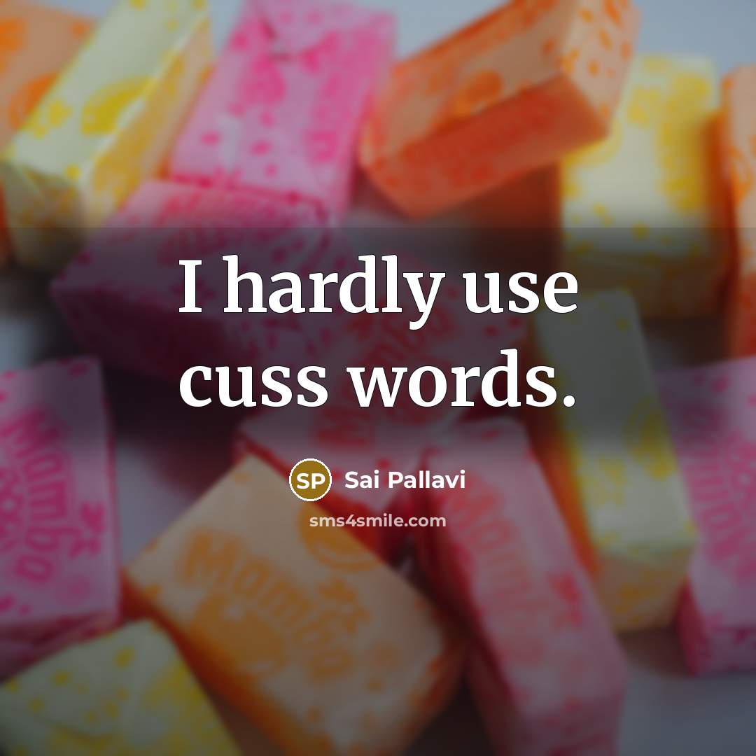 “I hardly use cuss words.” quote by Sai Pallavi