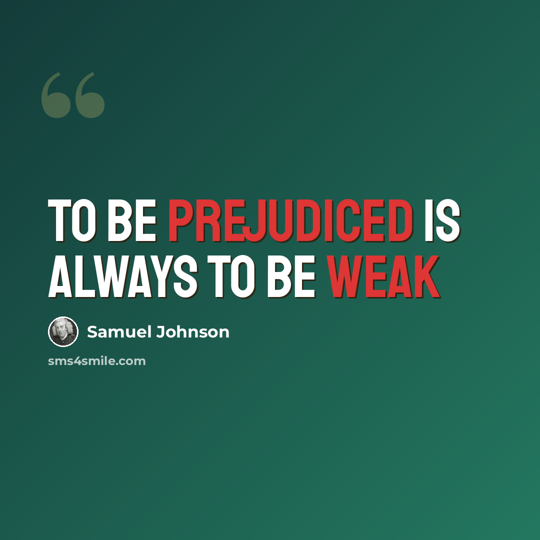 “To be prejudiced is always to be weak” quote by Samuel Johnson