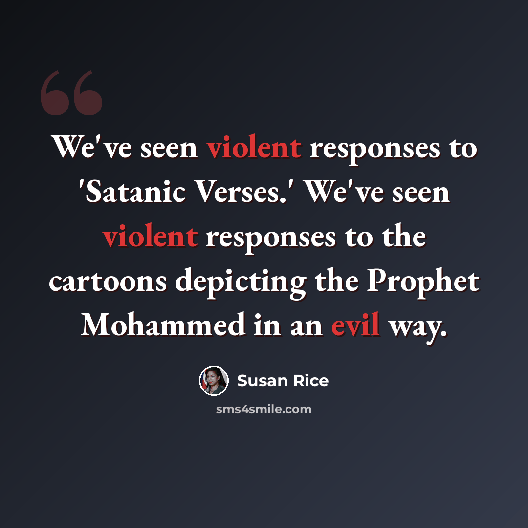 “We've seen violent responses to 'Satanic Verses.' We've seen violent responses to the cartoons depicting the Prophet Mohammed in an evil way.” quote by Susan Rice