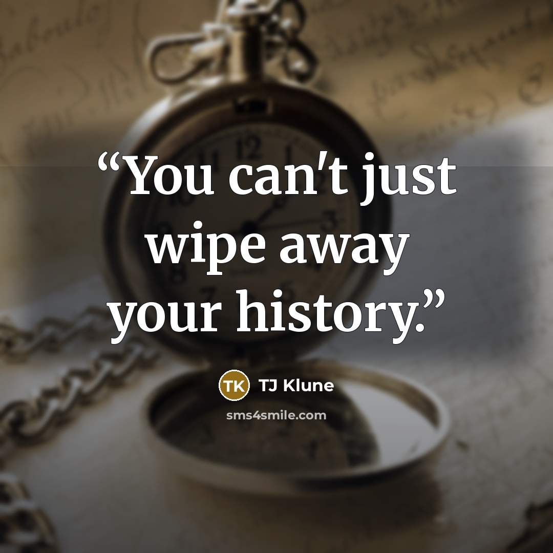 “You can't just wipe away your history.” quote by TJ Klune