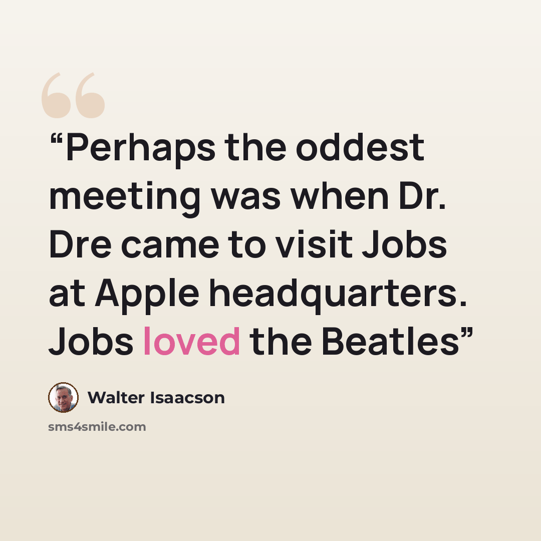 “Perhaps the oddest meeting was when Dr. Dre came to visit Jobs at Apple headquarters. Jobs loved the Beatles” quote by Walter Isaacson