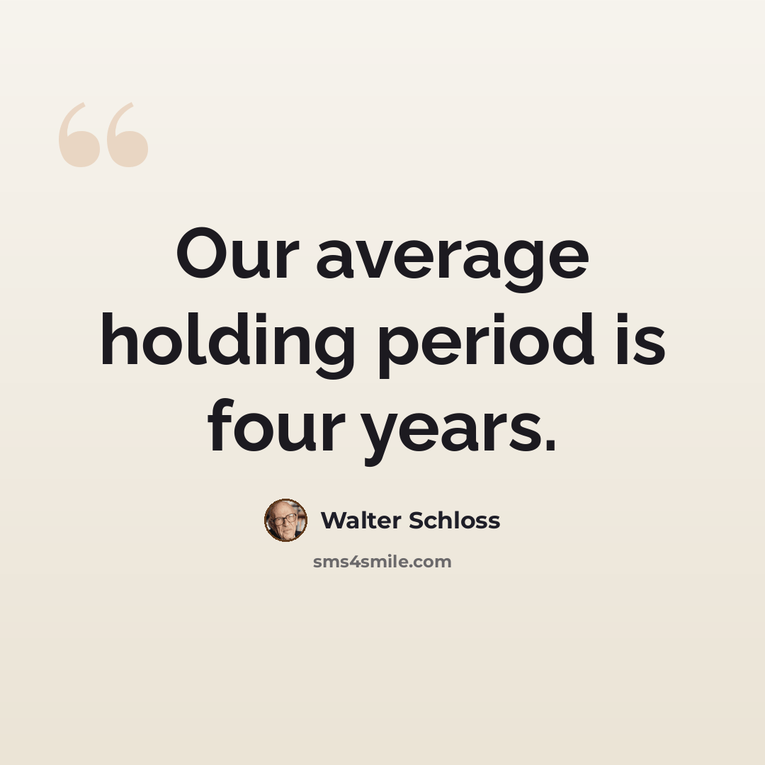 “Our average holding period is four years.” quote by Walter Schloss