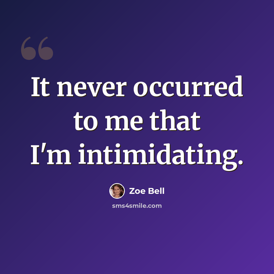 “It never occurred to me that I'm intimidating.” quote by Zoe Bell