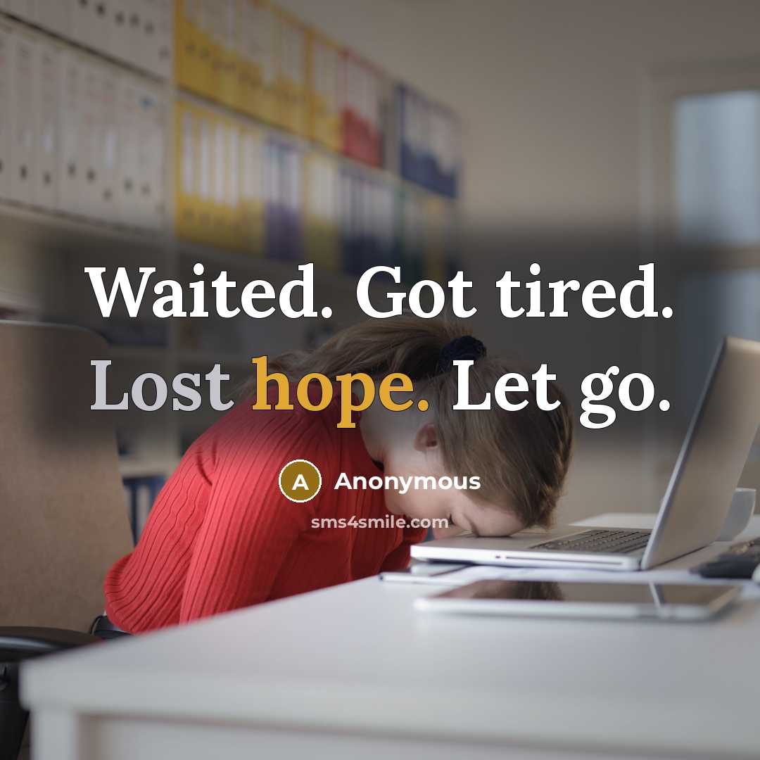 “Waited. Got tired. Lost hope. Let go.” quote by Anonymous