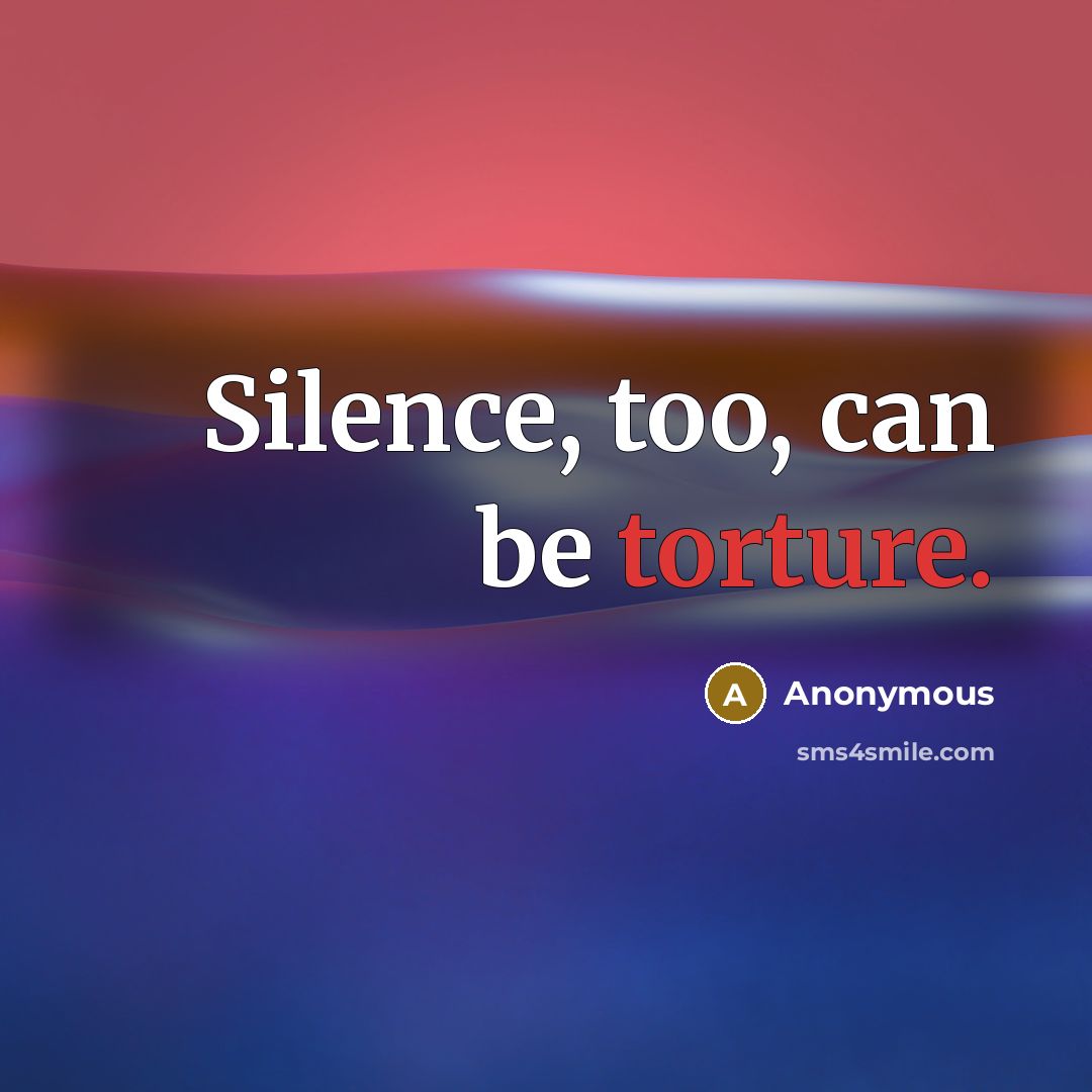“Silence, too, can be torture.” quote by Anonymous
