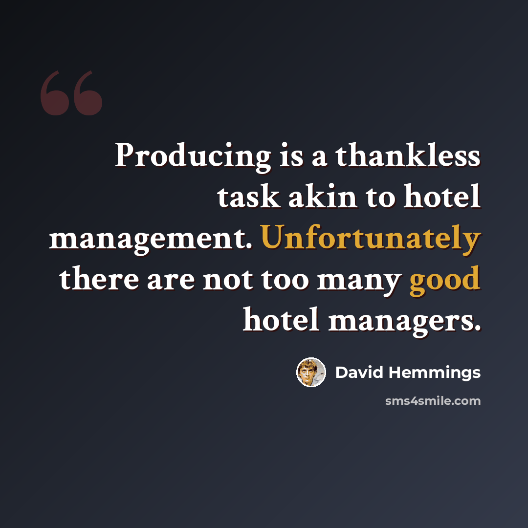 “Producing is a thankless task akin to hotel management. Unfortunately there are not too many good hotel managers.” quote by David Hemmings