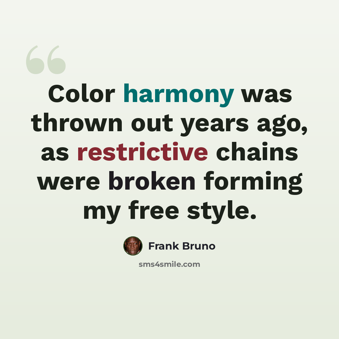 “Color harmony was thrown out years ago, as restrictive chains were broken forming my free style.” quote by Frank Bruno