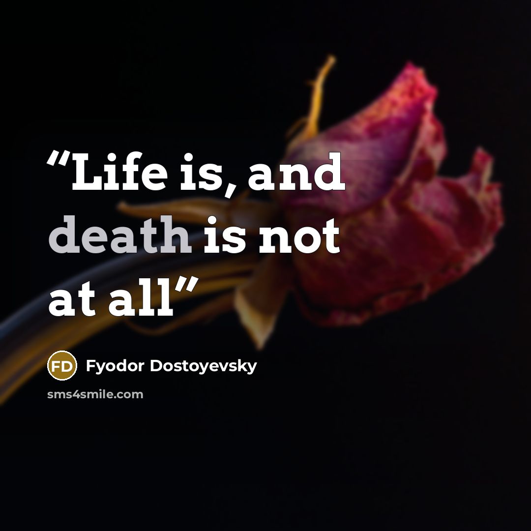 “Life is, and death is not at all” quote by Fyodor Dostoyevsky