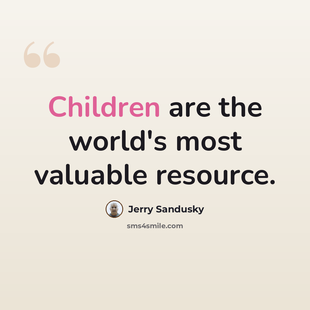 “Children are the world's most valuable resource.” quote by Jerry Sandusky