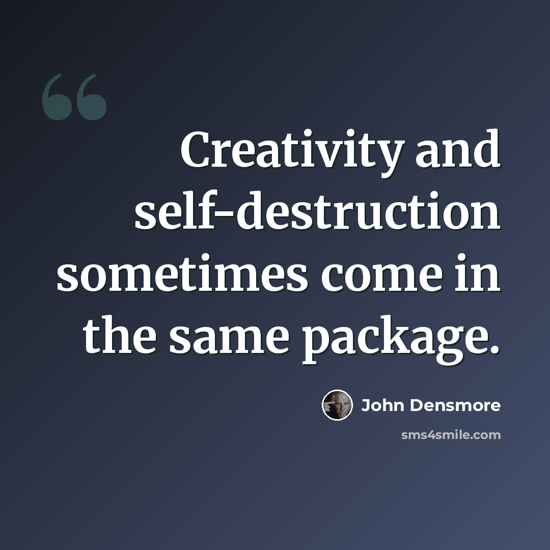 “Creativity and self-destruction sometimes come in the same package.” quote by John Densmore