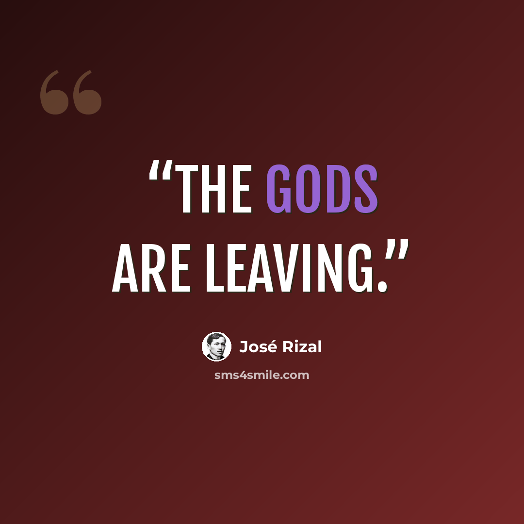 “The gods are leaving.” quote by José Rizal