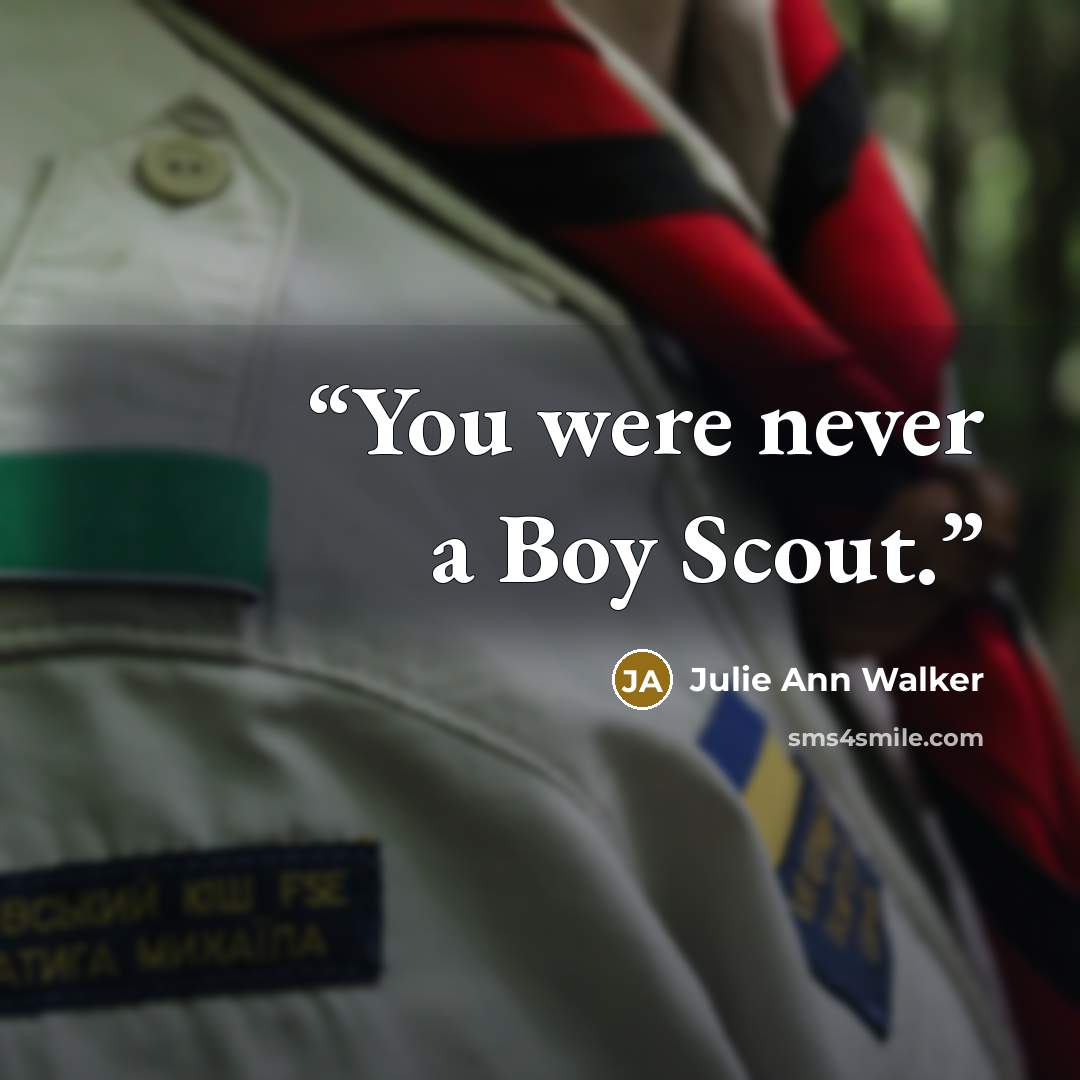 “You were never a Boy Scout.” quote by Julie Ann Walker