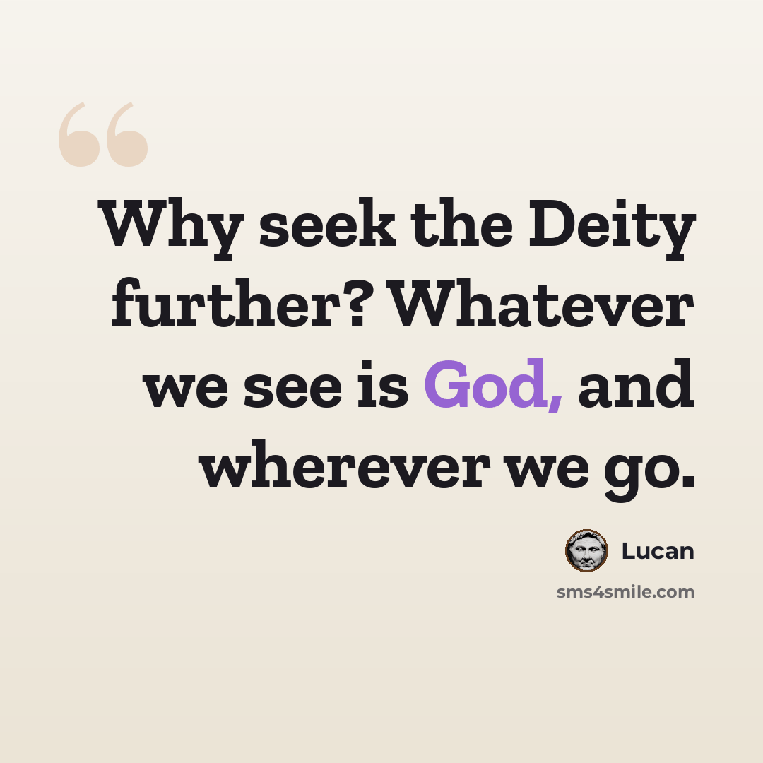 “Why seek the Deity further? Whatever we see is God, and wherever we go.” quote by Lucan