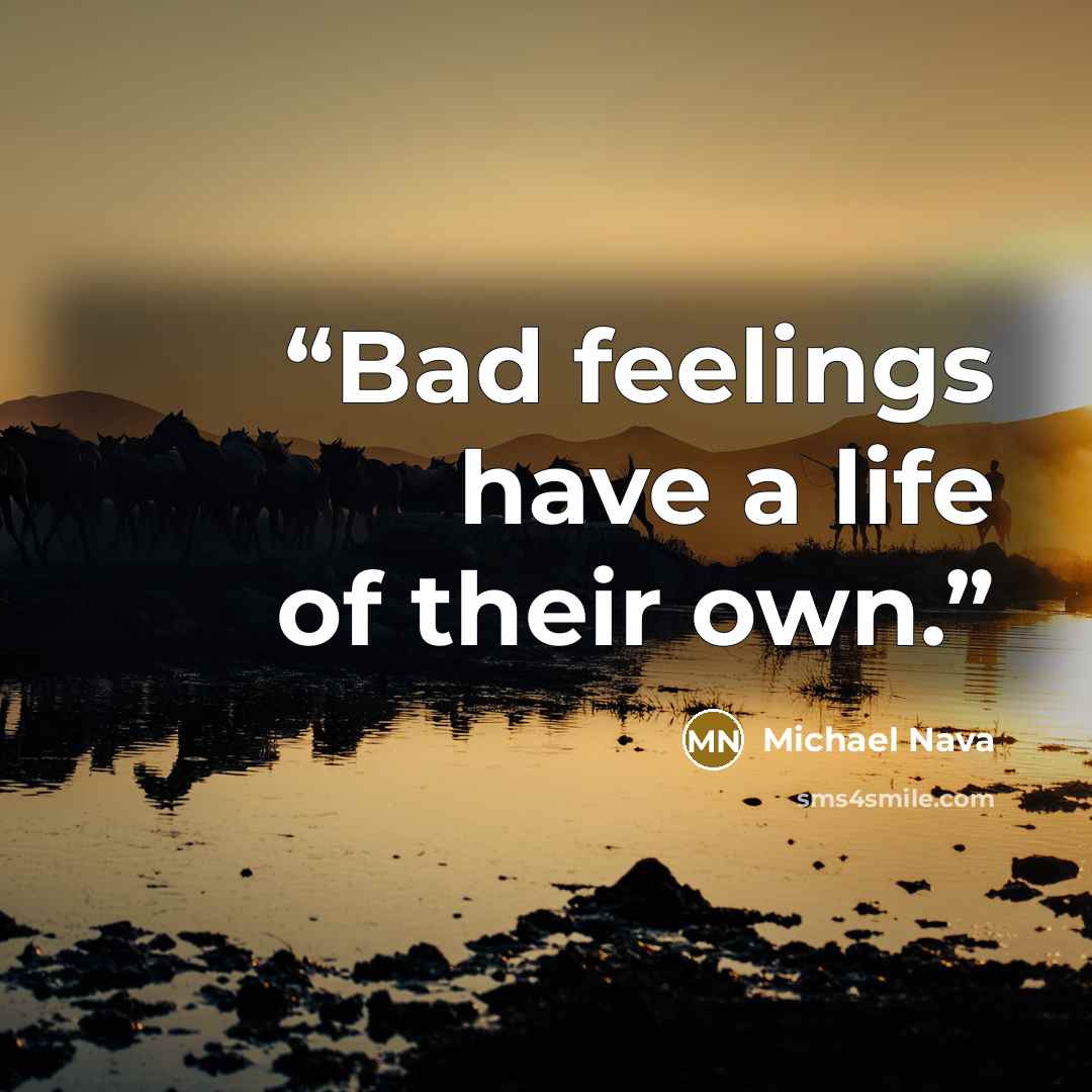 “Bad feelings have a life of their own.” quote by Michael Nava