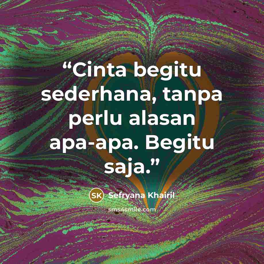 “Cinta begitu sederhana, tanpa perlu alasan apa-apa. Begitu saja.” quote by Sefryana Khairil