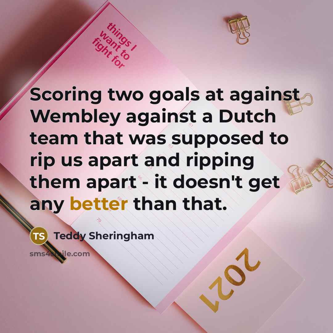 “Scoring two goals at against Wembley against a Dutch team that was supposed to rip us apart and ripping them apart - it doesn't get any better than that.” quote by Teddy Sheringham