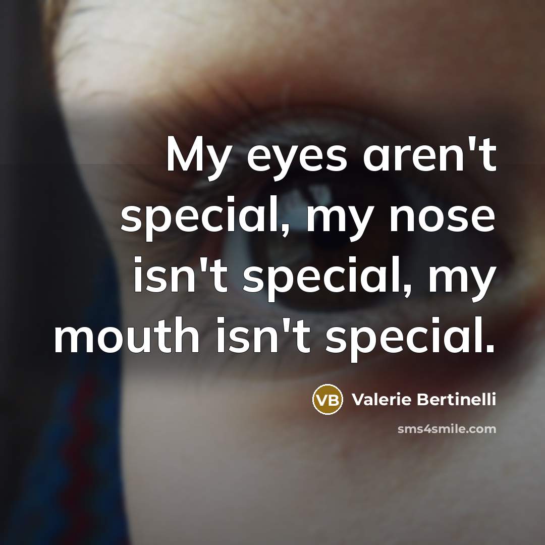 “My eyes aren't special, my nose isn't special, my mouth isn't special.” quote by Valerie Bertinelli