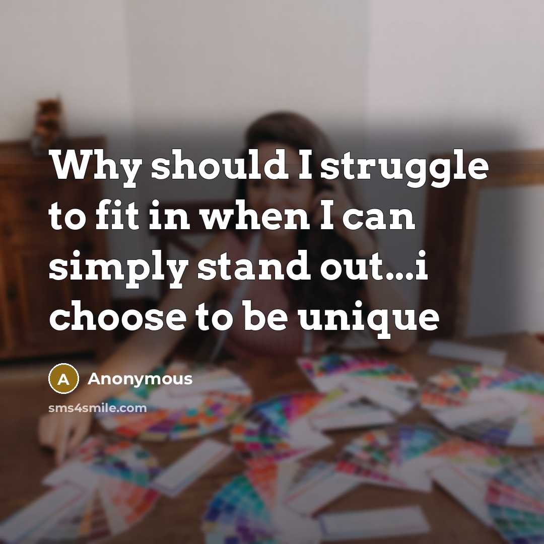 “Why should I struggle to fit in when I can simply stand out...i choose to be unique” quote by Anonymous