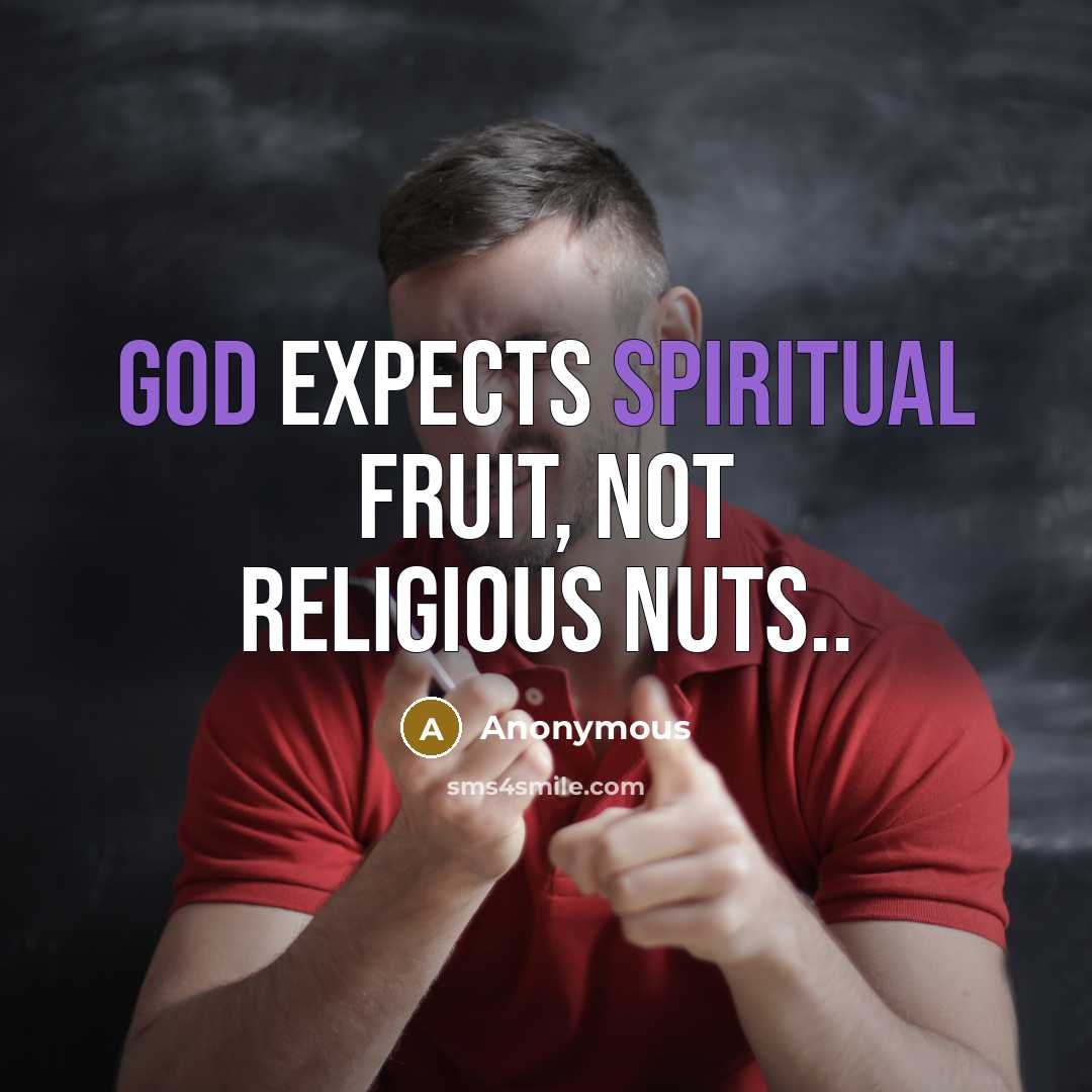 “God expects spiritual fruit, not religious nuts..” quote by Anonymous