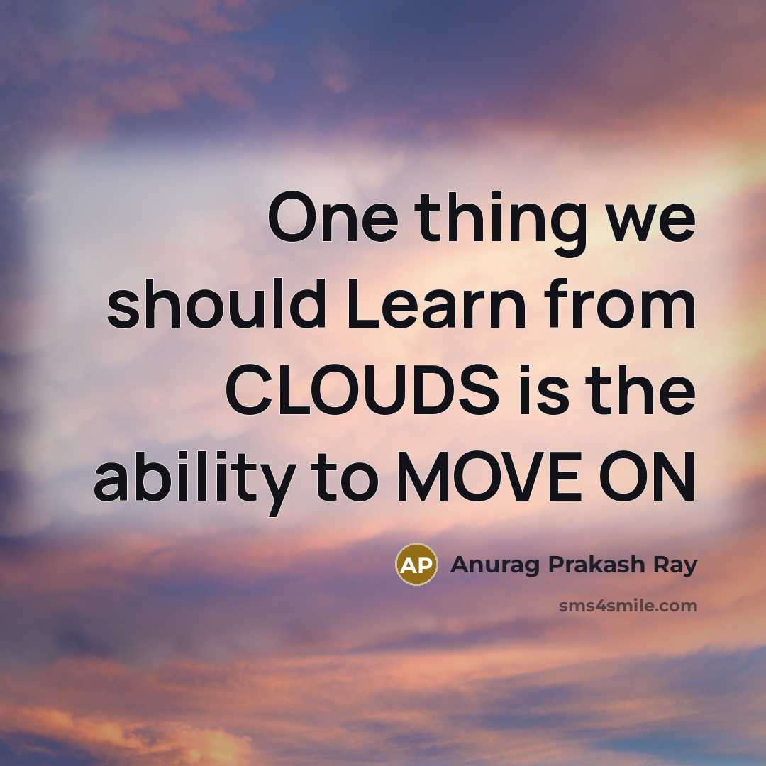 “One thing we should Learn from CLOUDS is the ability to MOVE ON” quote by Anurag Prakash Ray
