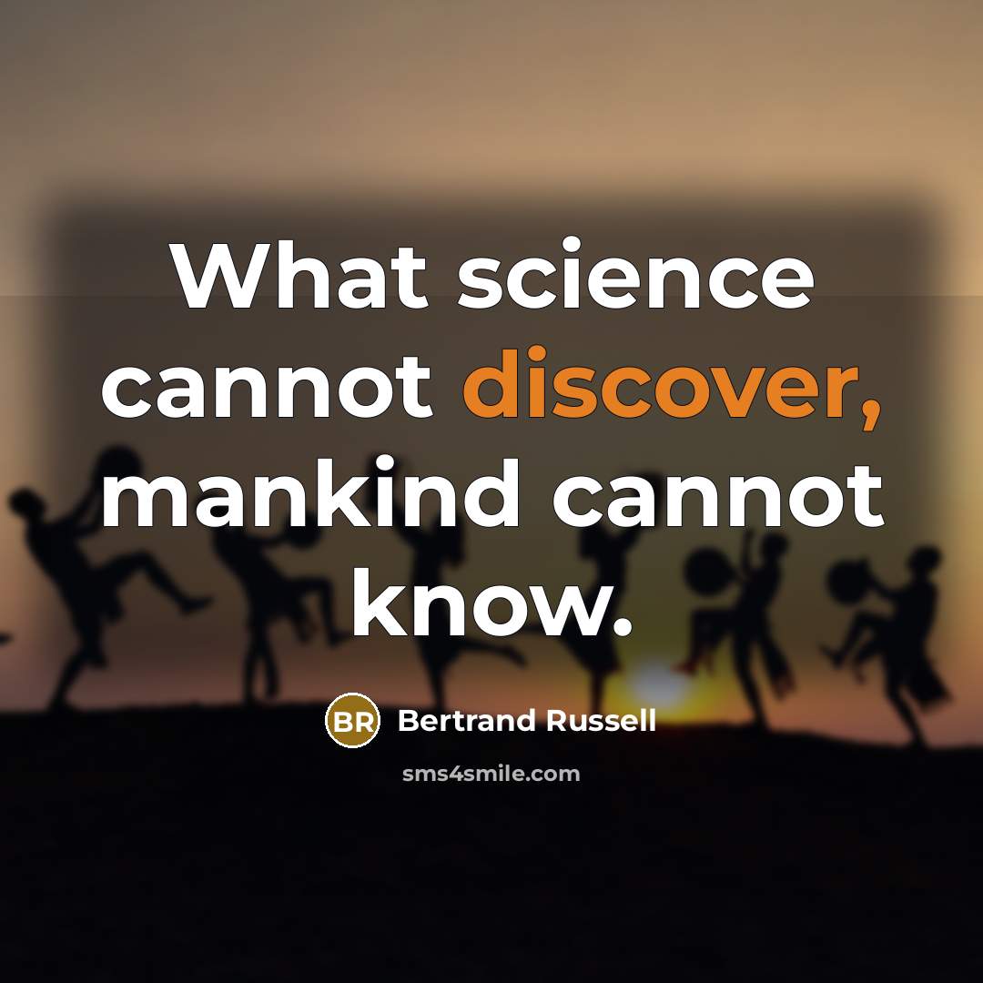 “What science cannot discover, mankind cannot know.” quote by Bertrand Russell