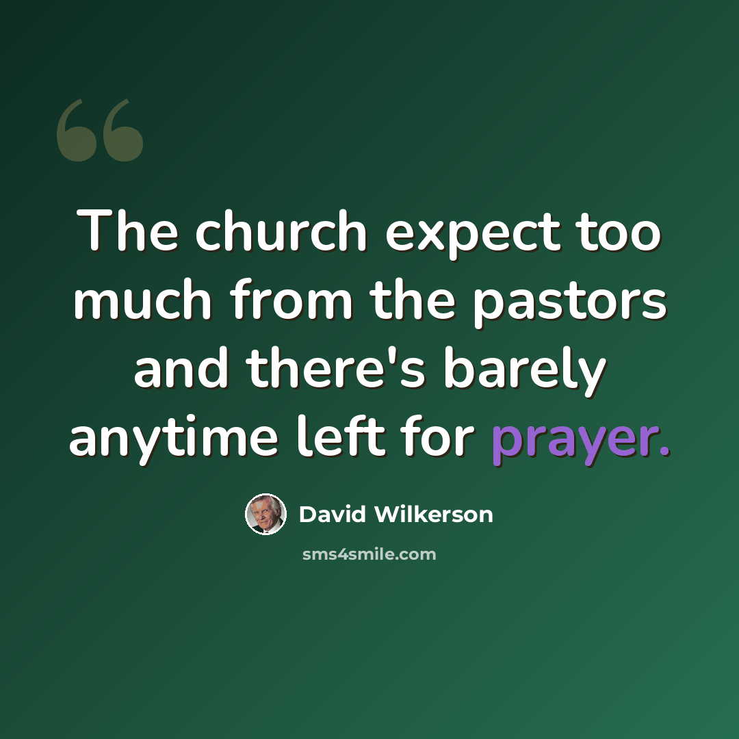 “The church expect too much from the pastors and there's barely anytime left for prayer.” quote by David Wilkerson
