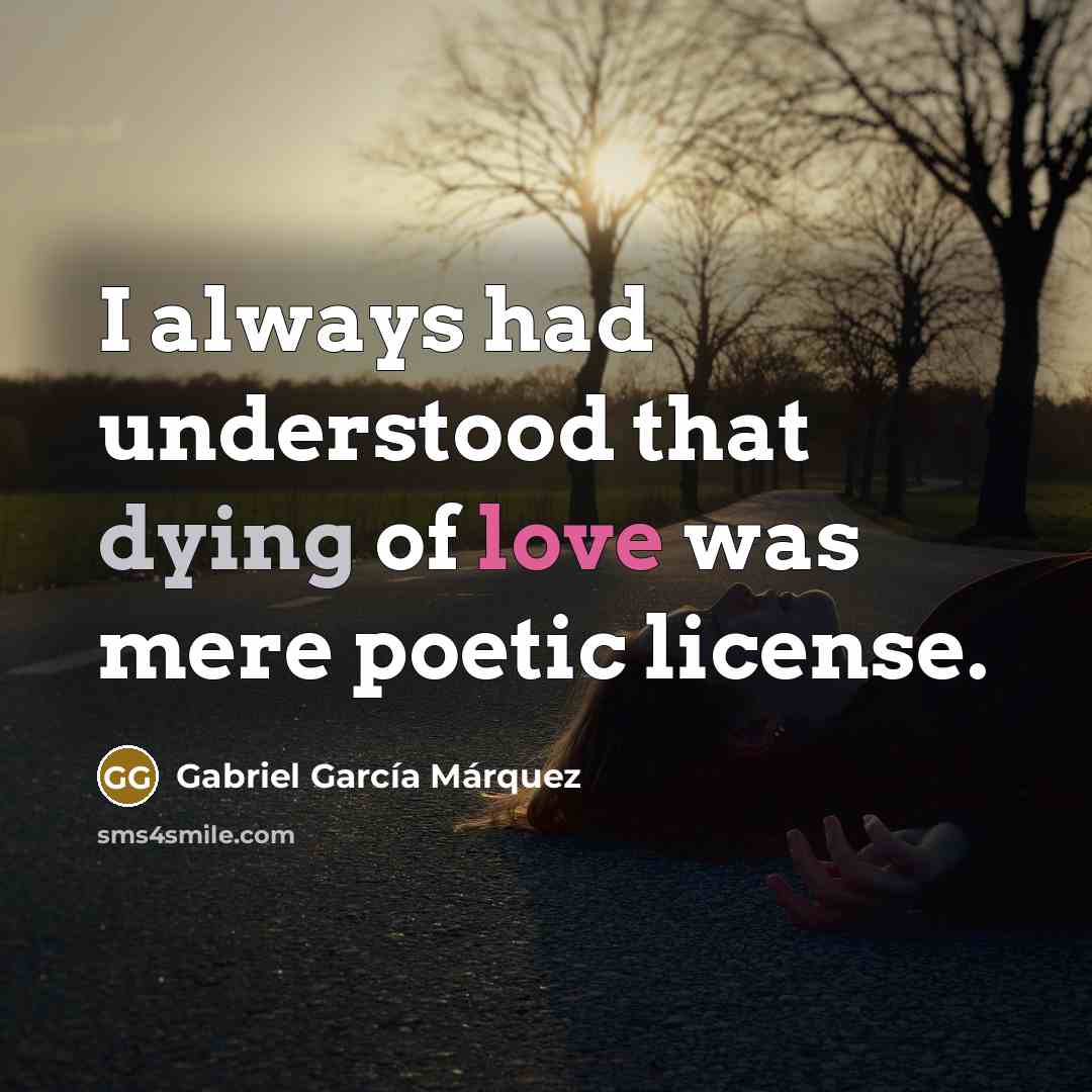 “I always had understood that dying of love was mere poetic license.” quote by Gabriel Garcia Marquez
