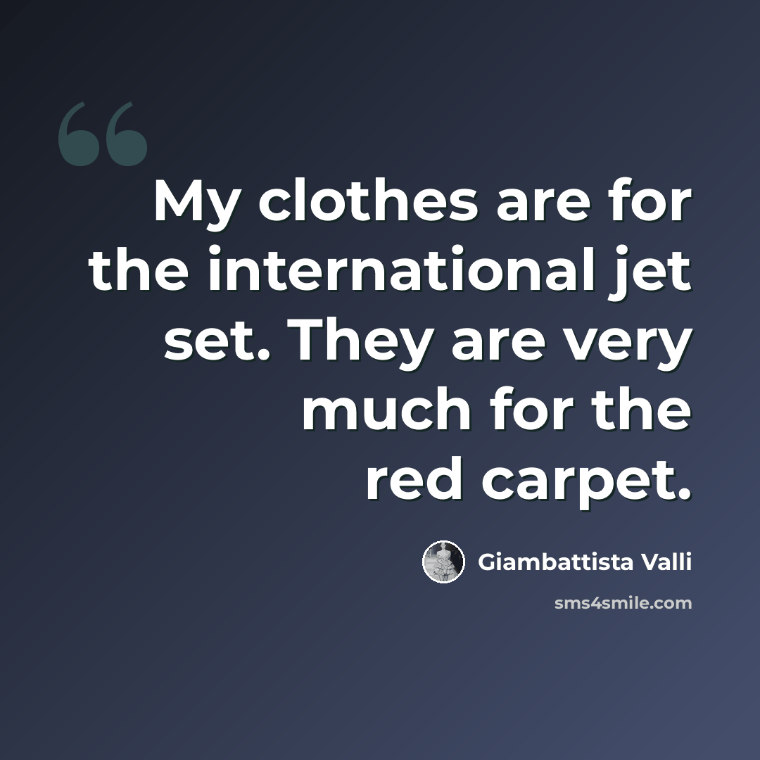 “My clothes are for the international jet set. They are very much for the red carpet.” quote by Giambattista Valli