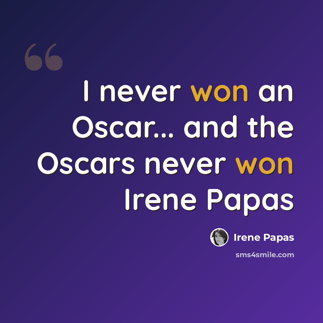 “I never won an Oscar... and the Oscars never won Irene Papas” quote by Irene Papas