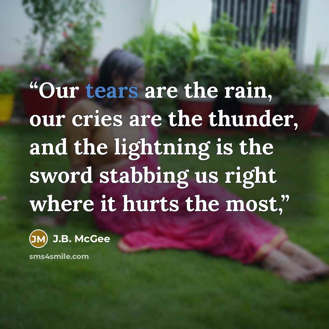 “Our tears are the rain, our cries are the thunder, and the lightning is the sword stabbing us right where it hurts the most,” quote by J.B. McGee