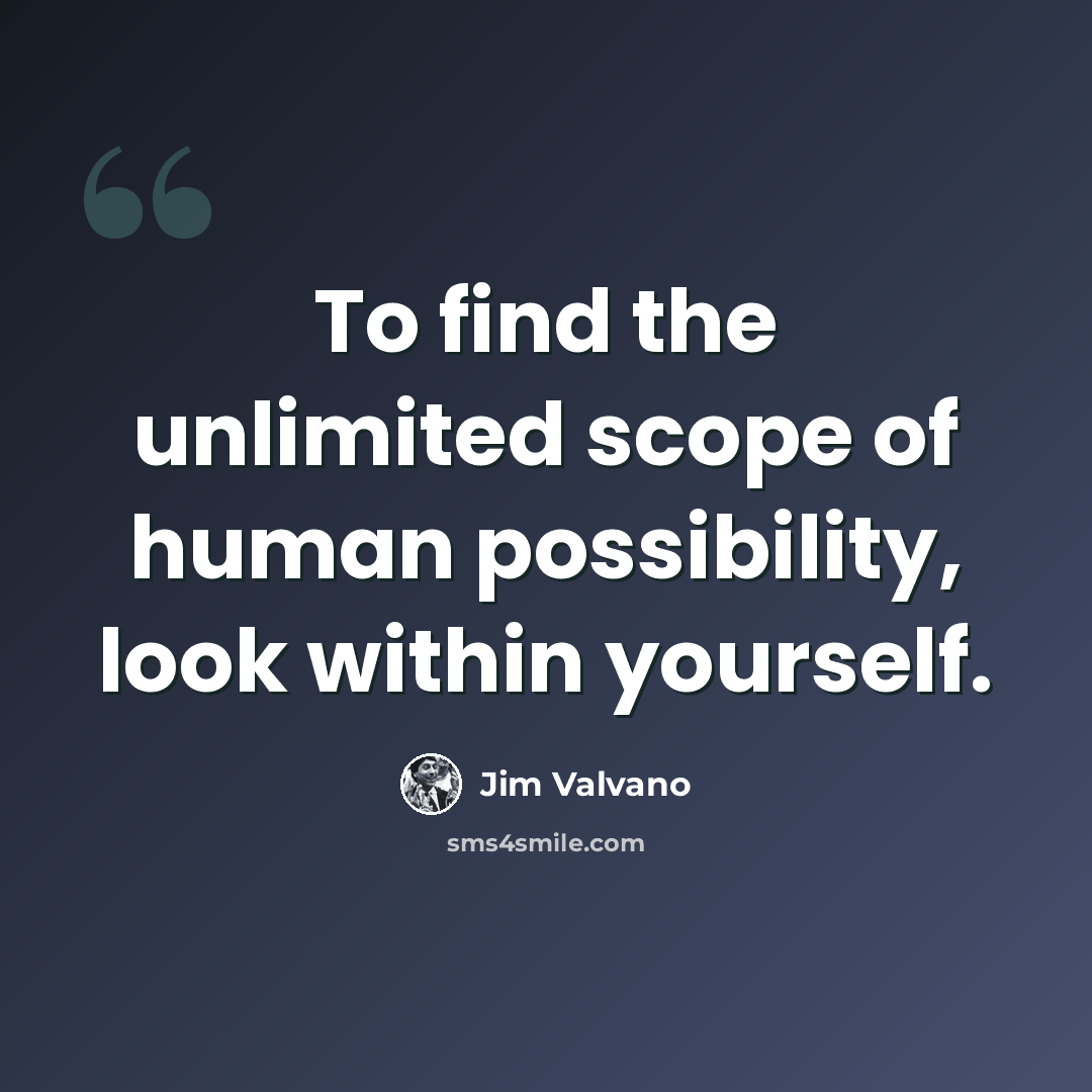 “To find the unlimited scope of human possibility, look within yourself.” quote by Jim Valvano