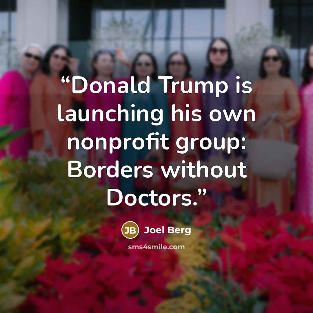 “Donald Trump is launching his own nonprofit group: Borders without Doctors.” quote by Joel Berg