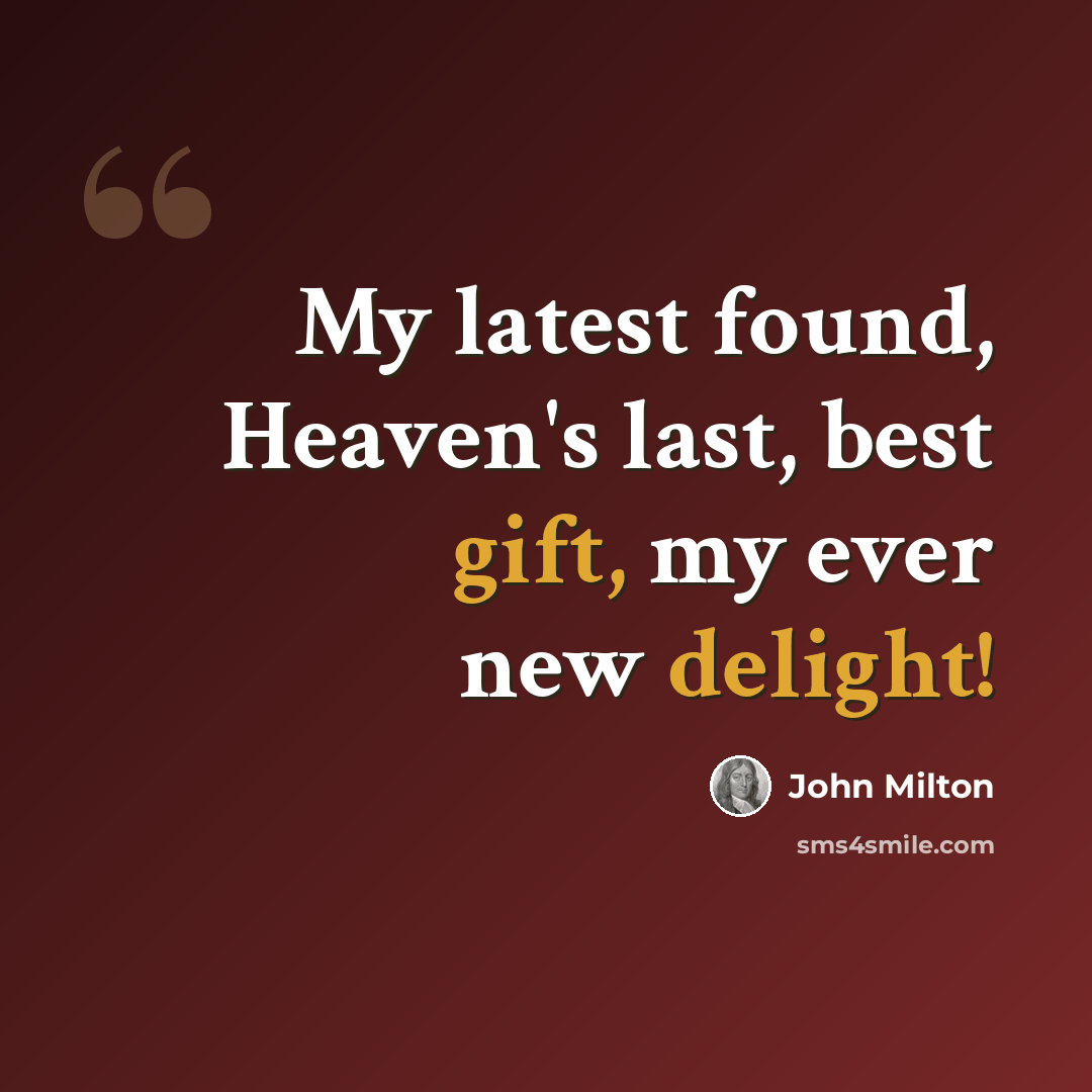 “My latest found, Heaven's last, best gift, my ever new delight!” quote by John Milton