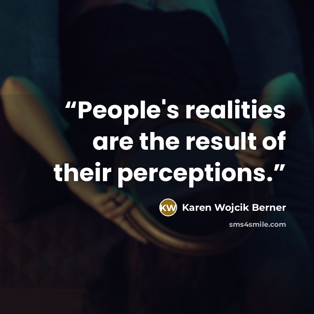 “People's realities are the result of their perceptions.” quote by Karen Wojcik Berner