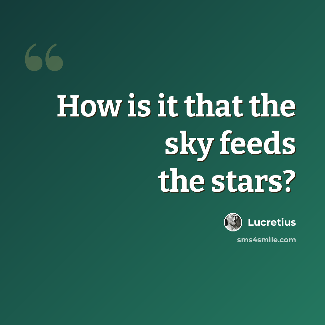 “How is it that the sky feeds the stars?” quote by Lucretius