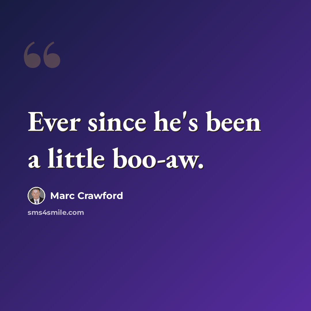 “Ever since he's been a little boo-aw.” quote by Marc Crawford