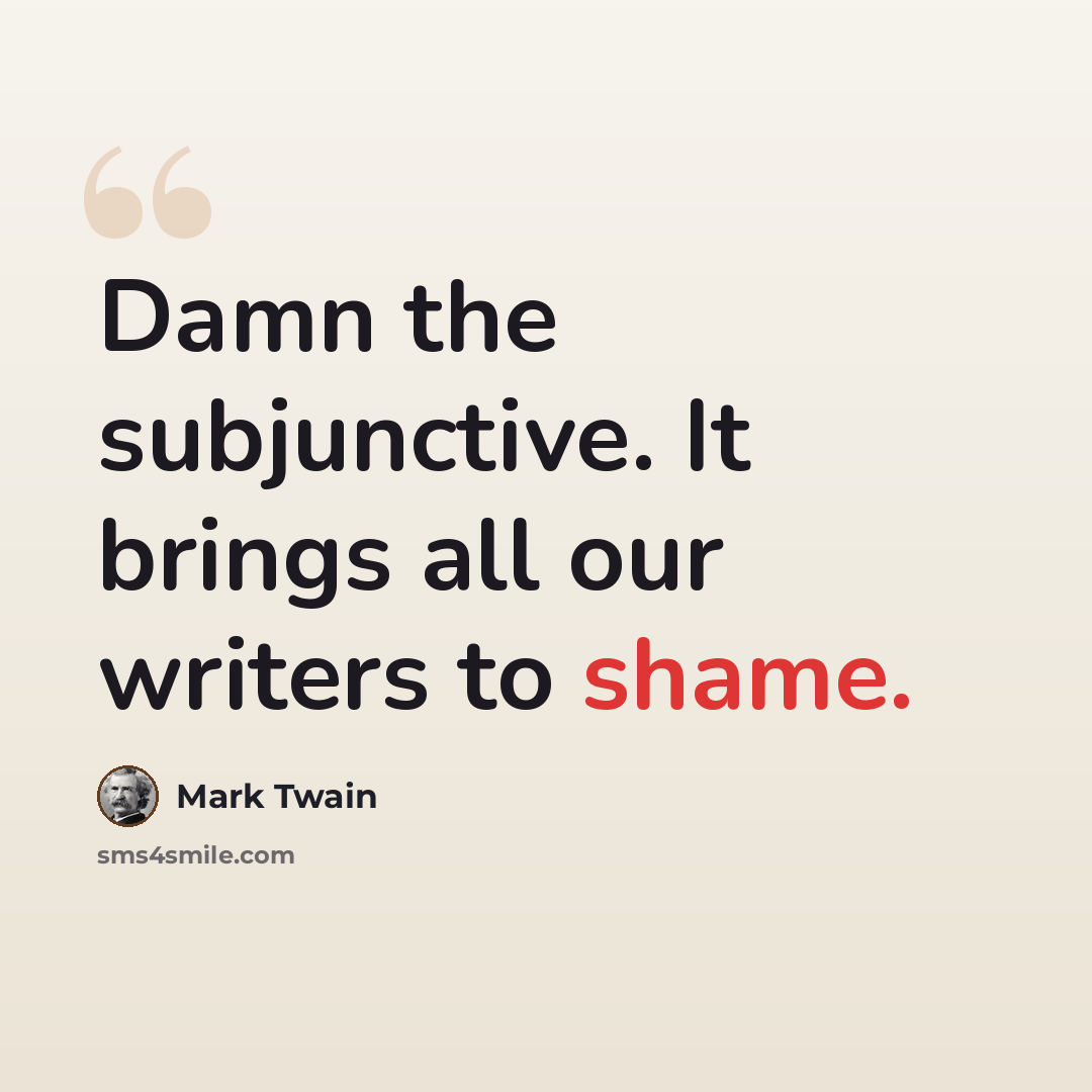 “Damn the subjunctive. It brings all our writers to shame.” quote by Mark Twain