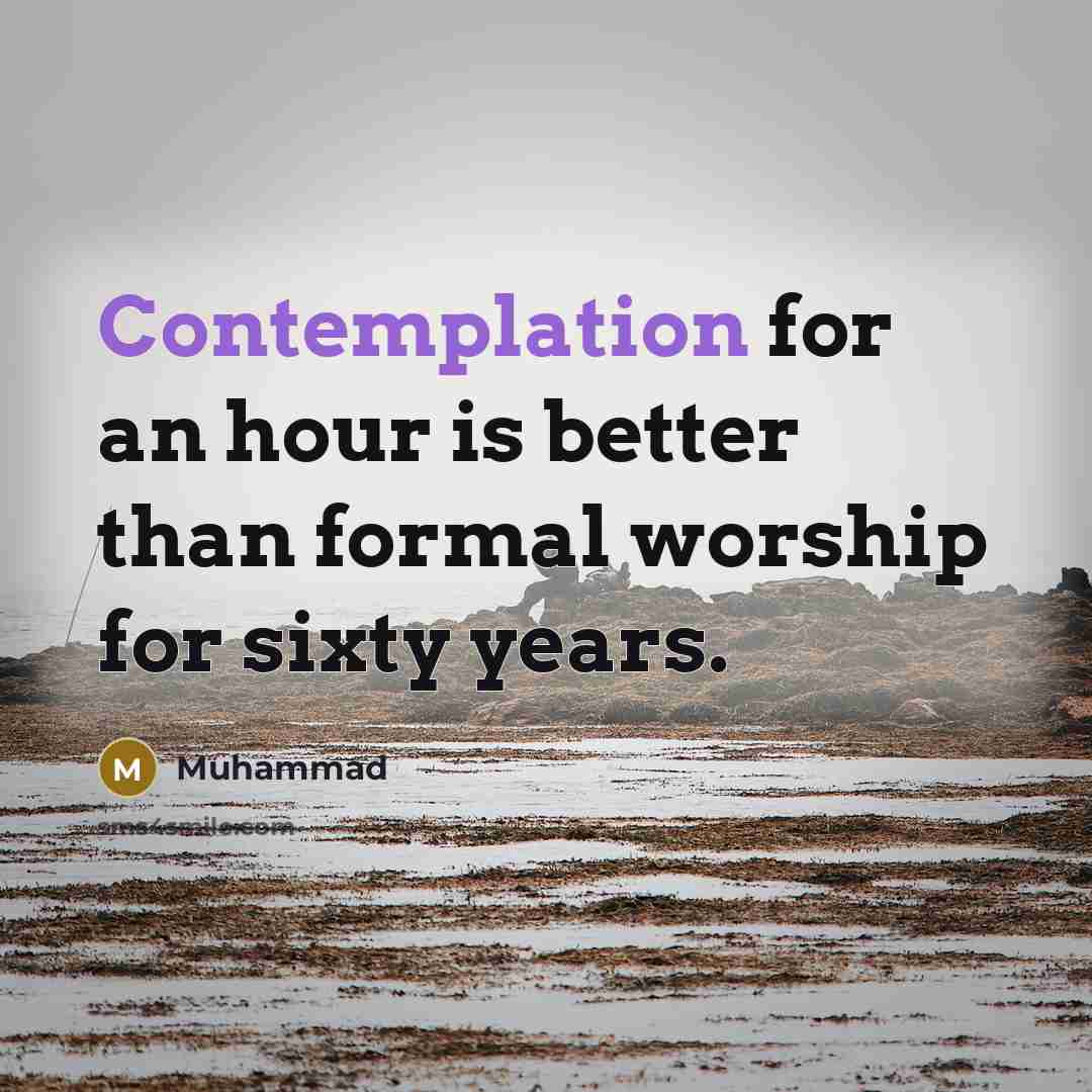 “Contemplation for an hour is better than formal worship for sixty years.” quote by Muhammad