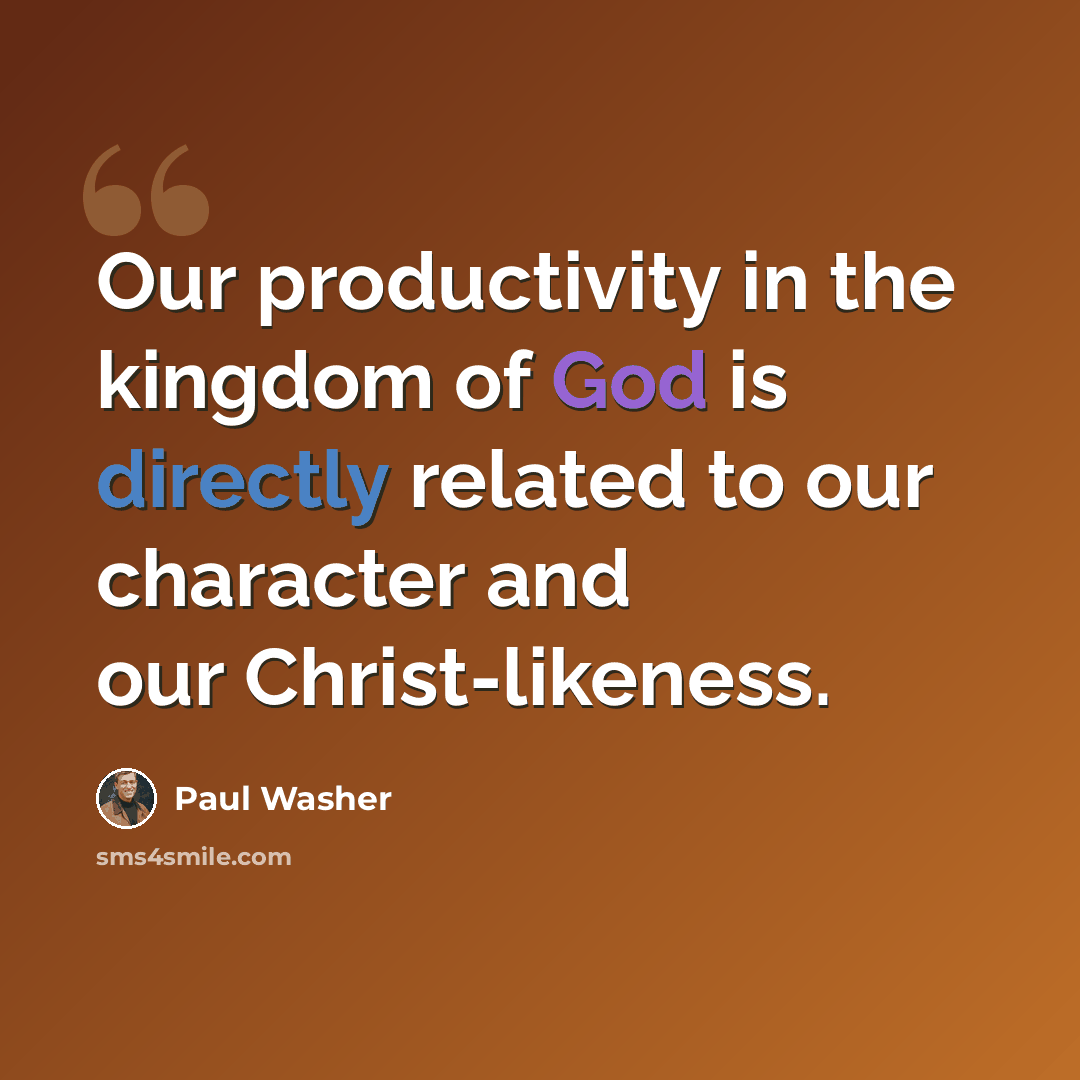 “Our productivity in the kingdom of God is directly related to our character and our Christ-likeness.” quote by Paul Washer