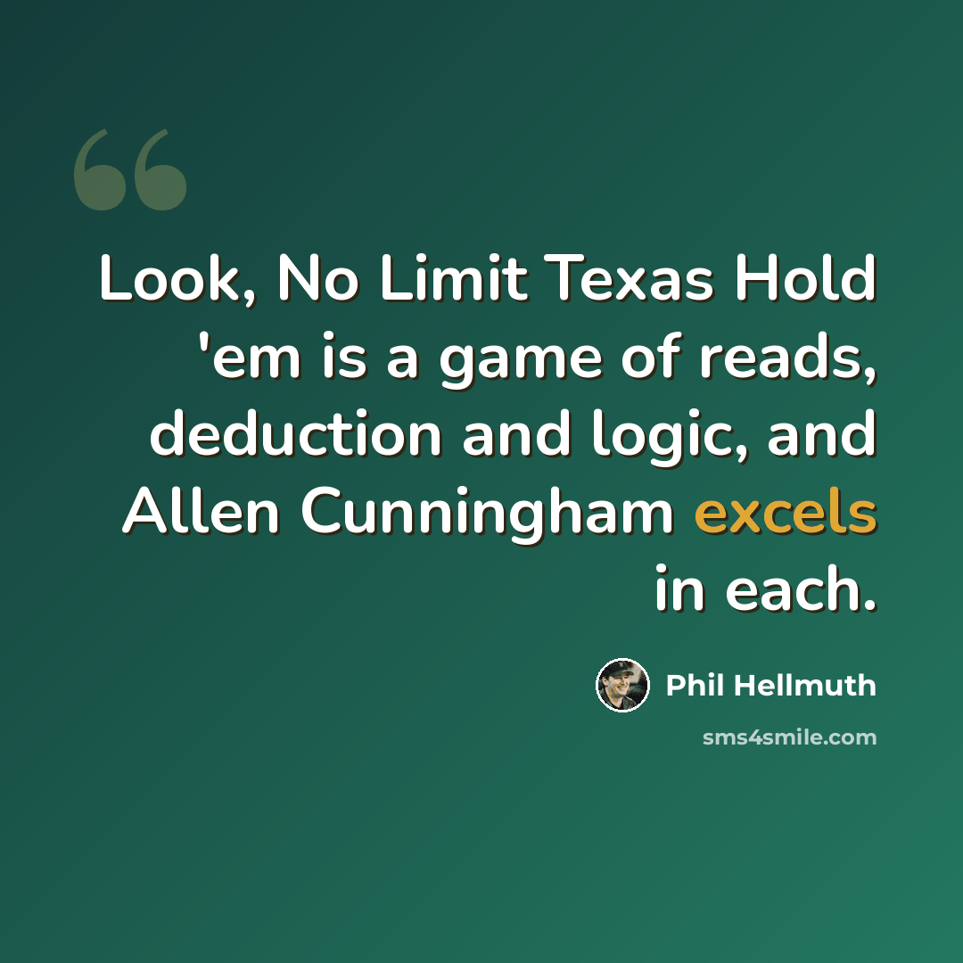 “Look, No Limit Texas Hold 'em is a game of reads, deduction and logic, and Allen Cunningham excels in each.” quote by Phil Hellmuth