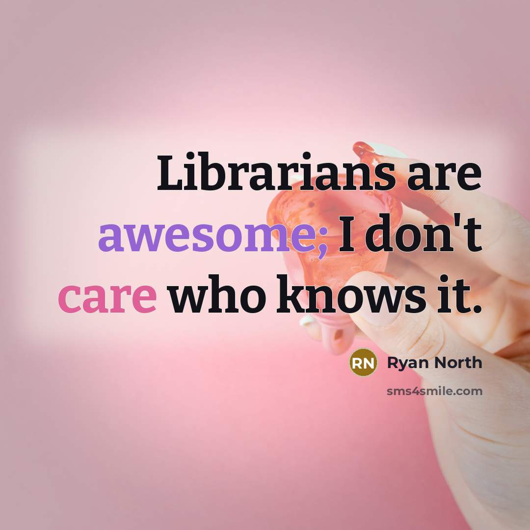 “Librarians are awesome; I don't care who knows it.” quote by Ryan North