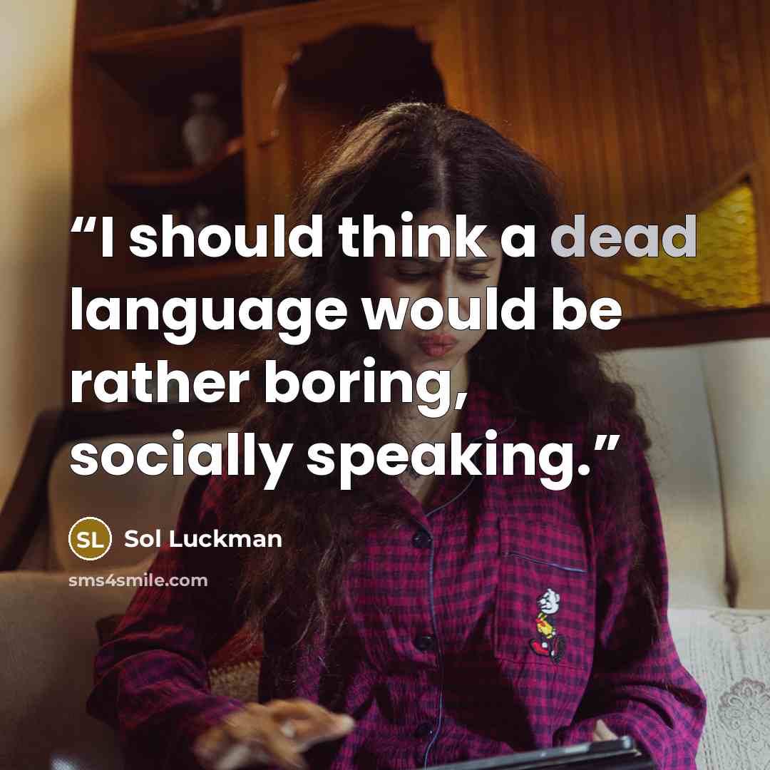 “I should think a dead language would be rather boring, socially speaking.” quote by Sol Luckman