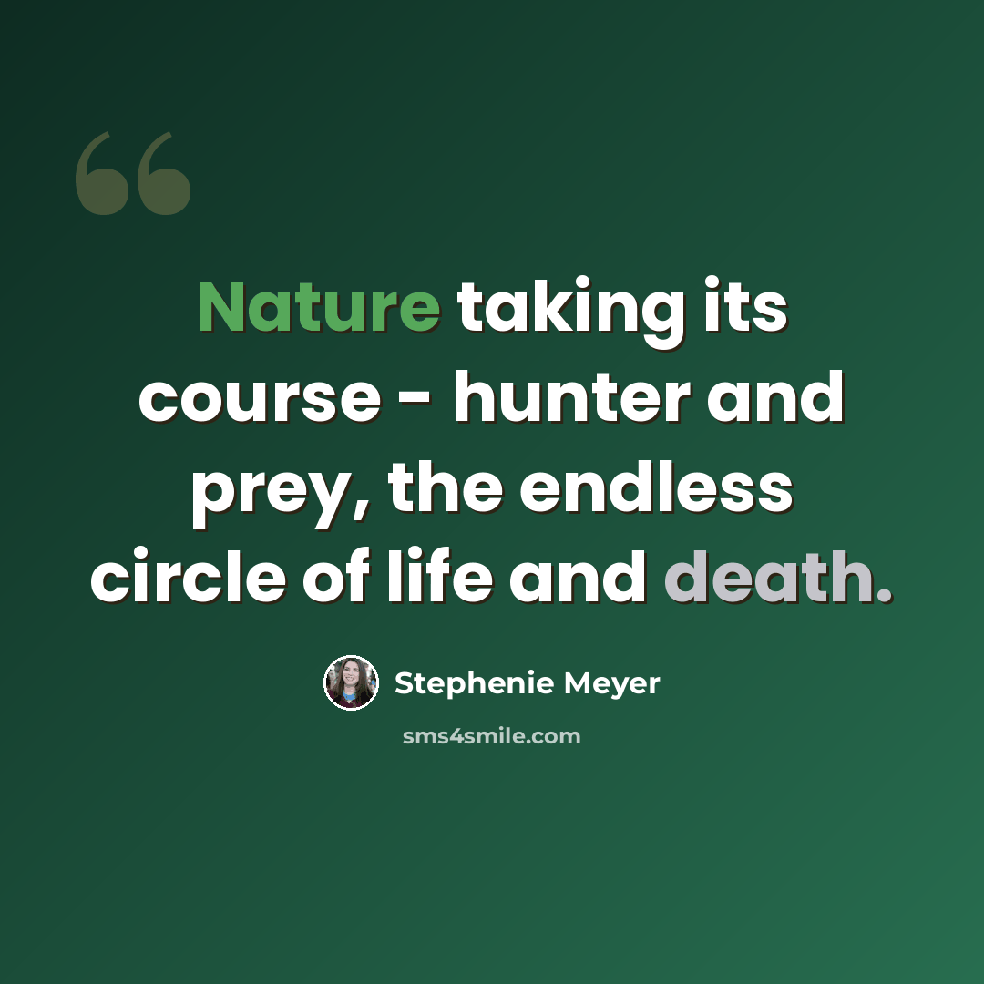 “Nature taking its course - hunter and prey, the endless circle of life and death.” quote by Stephenie Meyer